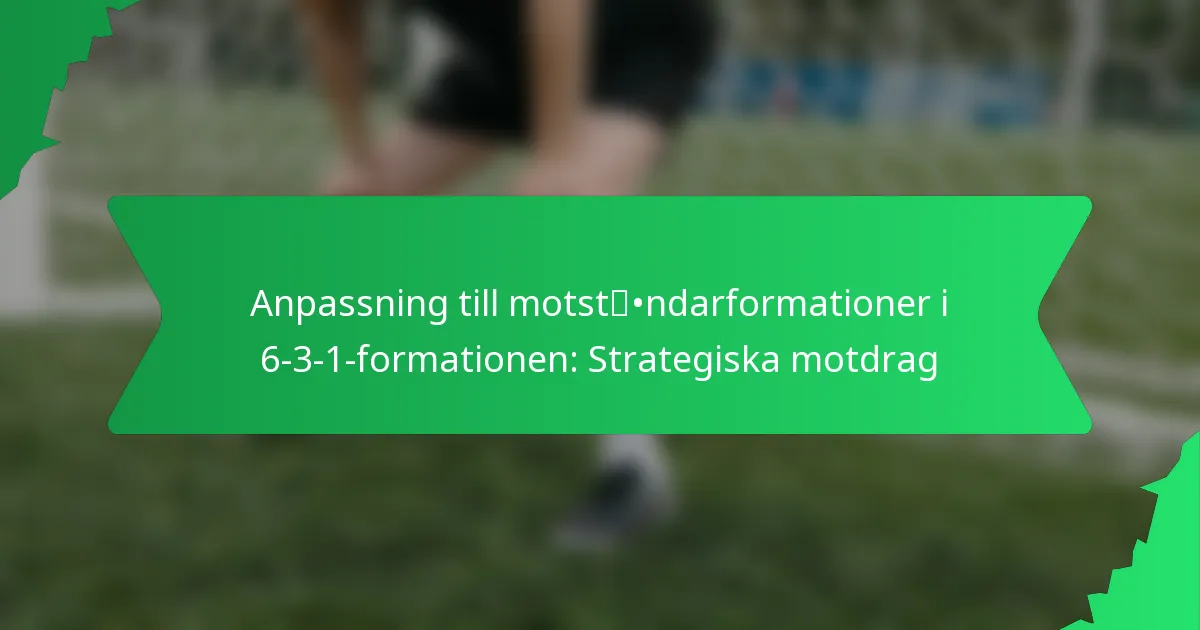 Anpassning till motståndarformationer i 6-3-1-formationen: Strategiska motdrag