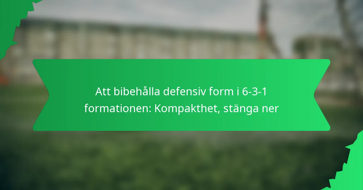 Att bibehålla defensiv form i 6-3-1-formationen: Kompakthet, stänga ner