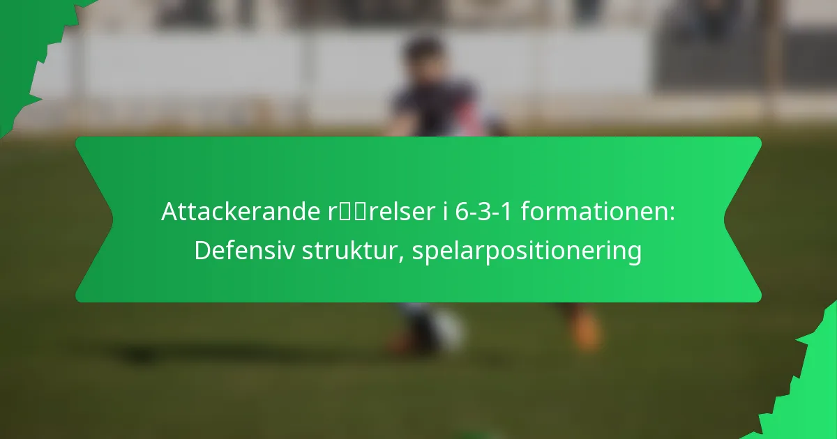 Attackerande rörelser i 6-3-1 formationen: Defensiv struktur, spelarpositionering