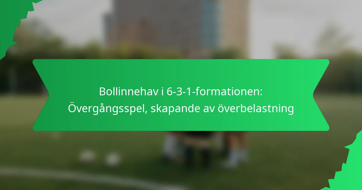 Bollinnehav i 6-3-1-formationen: Övergångsspel, skapande av överbelastning