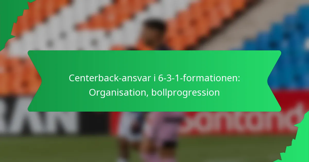 Centerback-ansvar i 6-3-1-formationen: Organisation, bollprogression