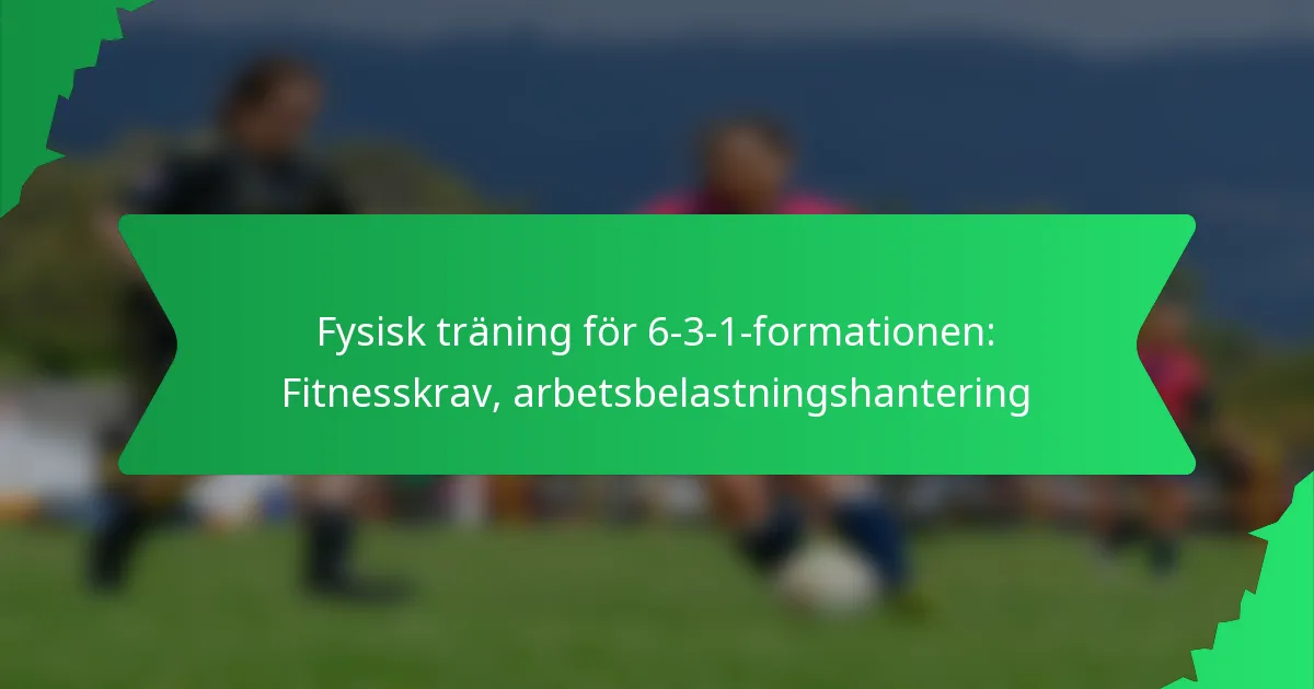 Fysisk träning för 6-3-1 formationen: Fitnesskrav, arbetsbelastningshantering
