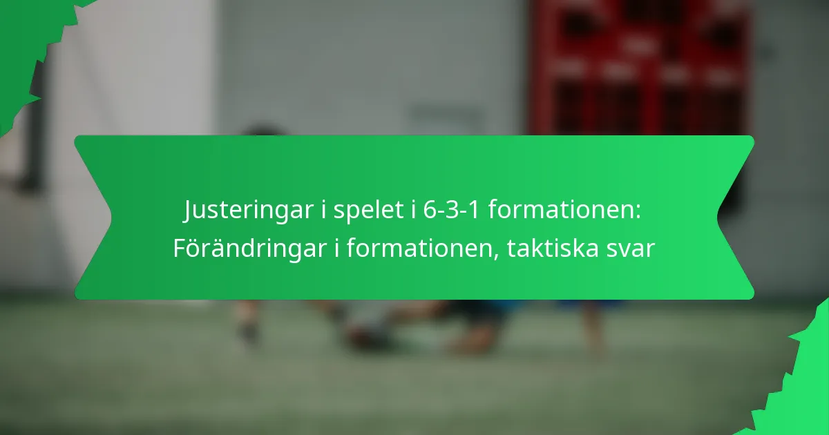 In-Game Justeringar i 6-3-1 Formation: Positionsförändringar, taktiska svar