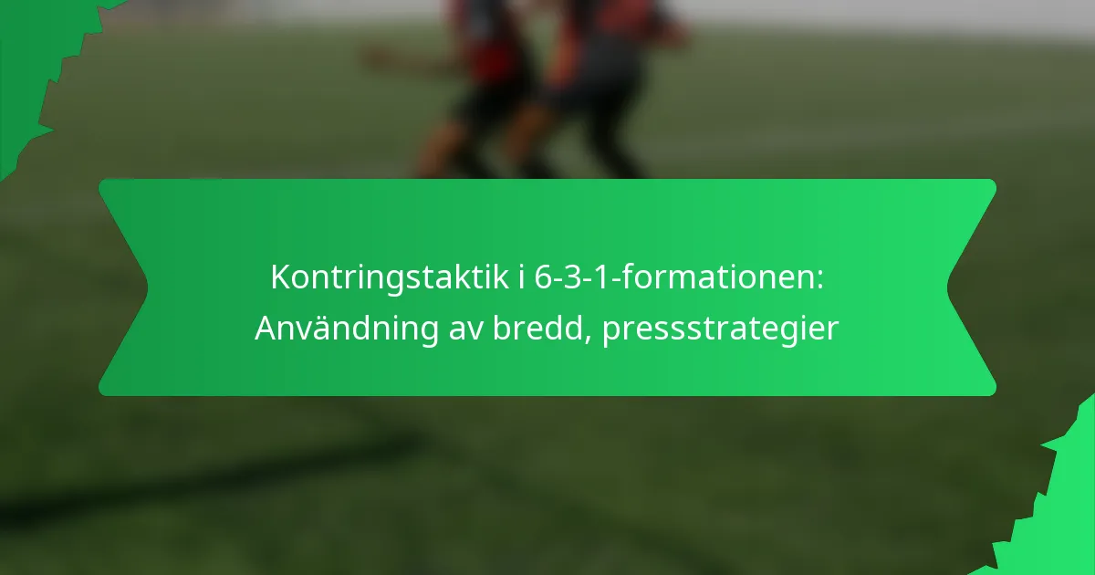 Kontringstaktik i 6-3-1-formationen: Användning av bredd, pressstrategier