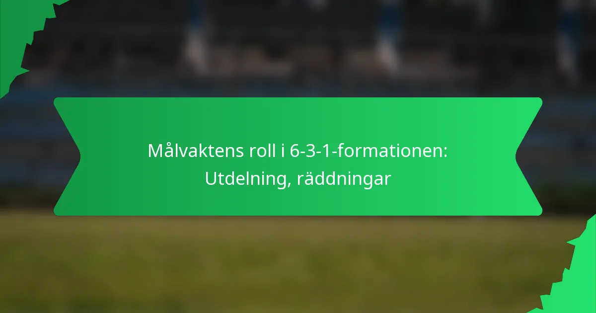 Målvaktens roll i 6-3-1 formationen: Distribution, räddningar