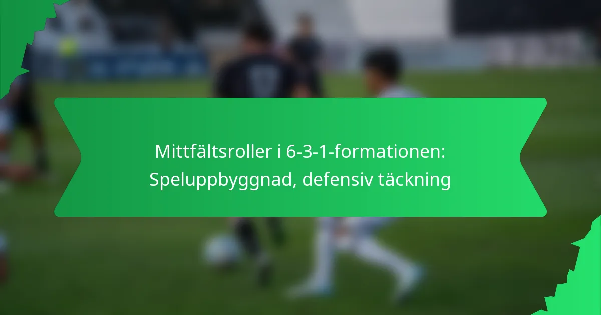 Mittfältsroller i 6-3-1-formationen: Speluppbyggnad, defensiv täckning
