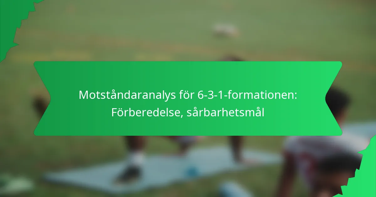 Motståndaranalys för 6-3-1-formationen: Förberedelse, sårbarhetsmålning