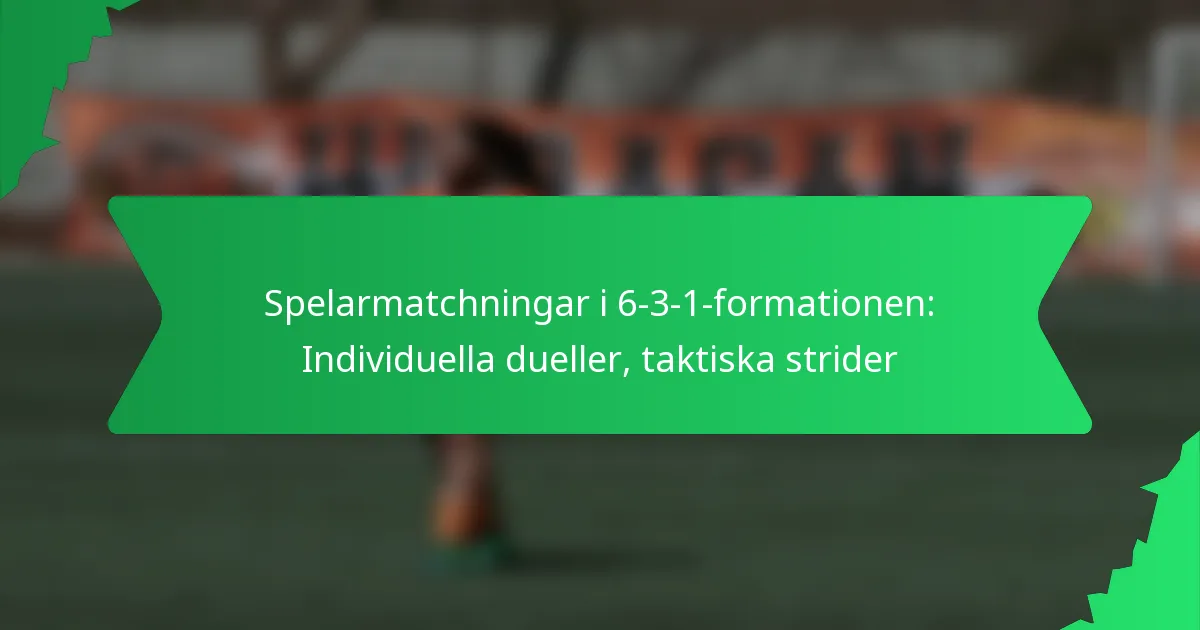 Spelarmatchningar i 6-3-1-formationen: Individuella dueller, taktiska strider