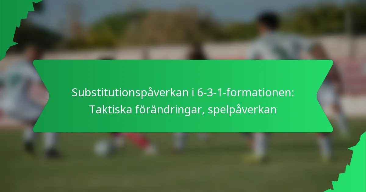 Substitutionspåverkan i 6-3-1-formationen: Taktiska förändringar, spelpåverkan