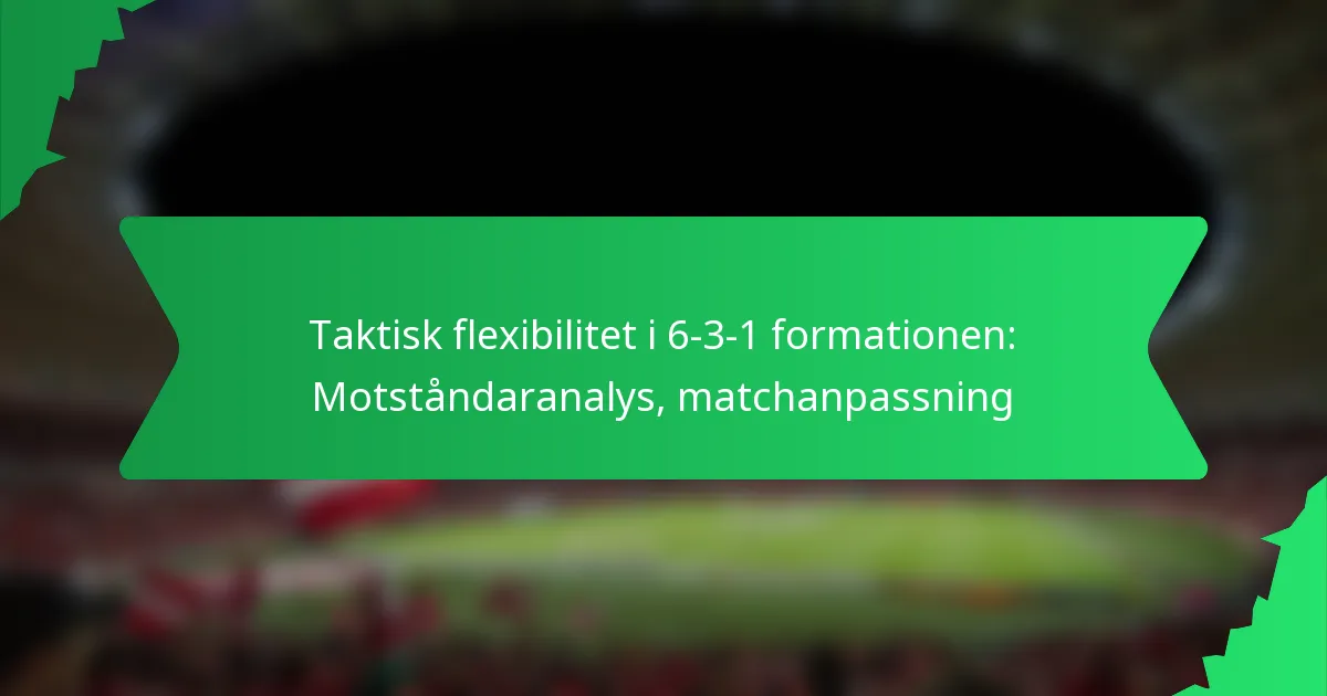 Taktisk flexibilitet i 6-3-1 formationen: Motståndaranalys, matchanpassning