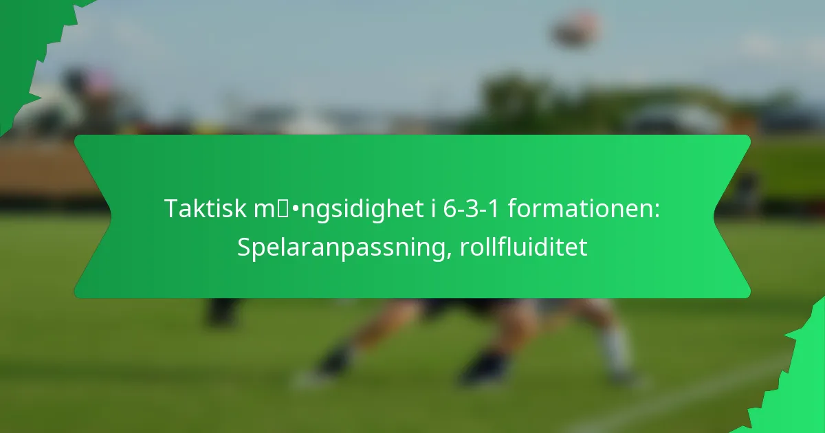 Taktisk mångsidighet i 6-3-1 formationen: Spelaranpassning, rollfluiditet