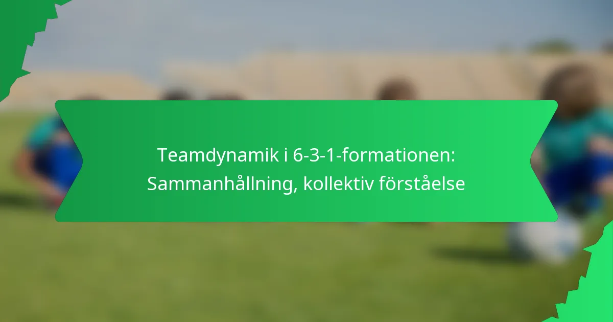 Teamdynamik i 6-3-1-formationen: Sammanhållning, kollektiv förståelse