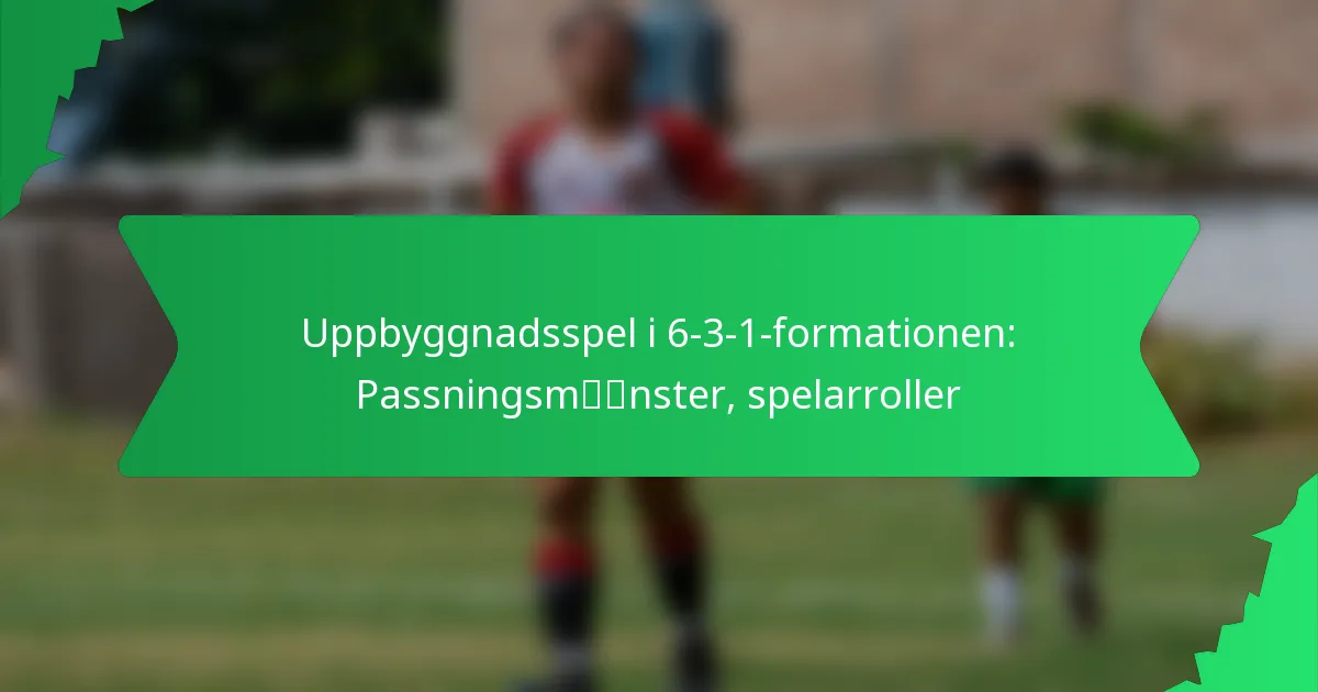 Uppbyggnadsspel i 6-3-1-formationen: Passningsmönster, spelarroller
