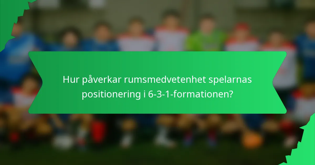 Hur påverkar rumsmedvetenhet spelarnas positionering i 6-3-1-formationen?