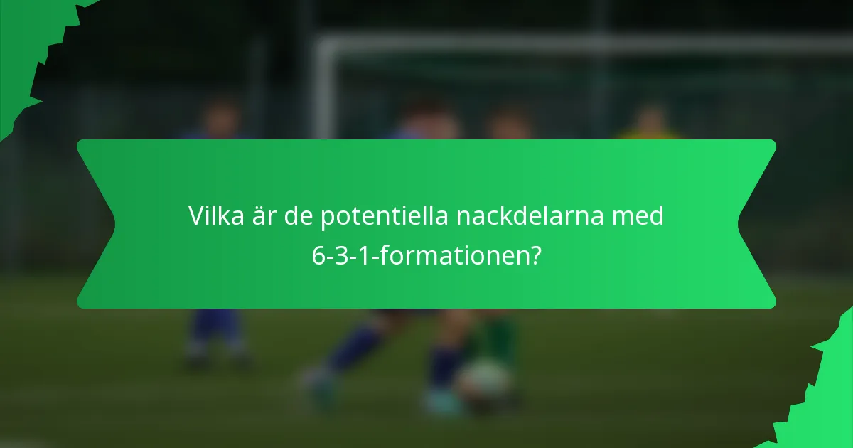 Vilka är de potentiella nackdelarna med 6-3-1-formationen?