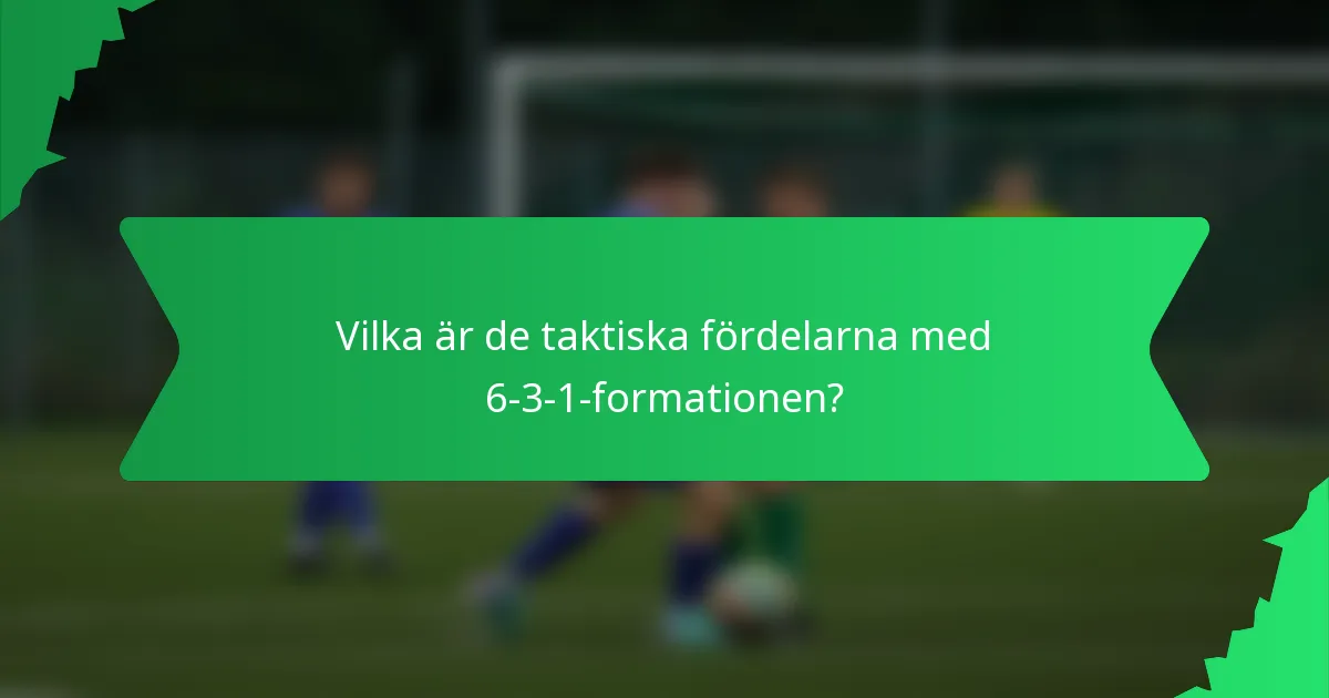 Vilka är de taktiska fördelarna med 6-3-1-formationen?