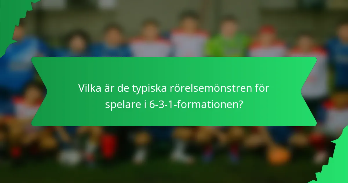 Vilka är de typiska rörelsemönstren för spelare i 6-3-1-formationen?