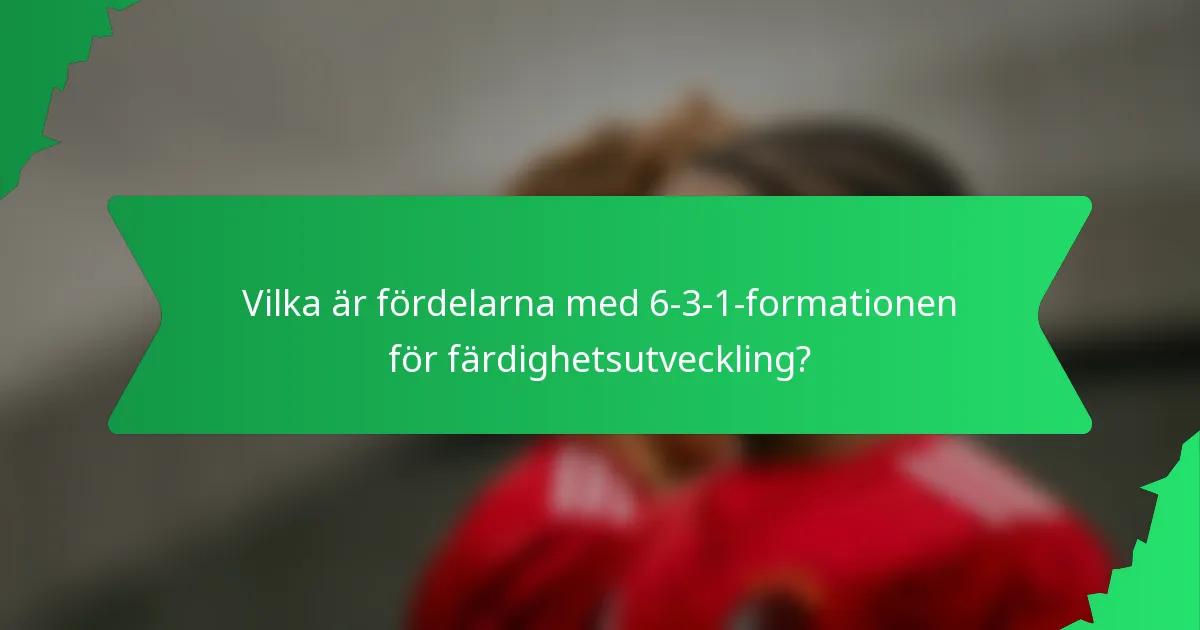 Vilka är fördelarna med 6-3-1-formationen för färdighetsutveckling?